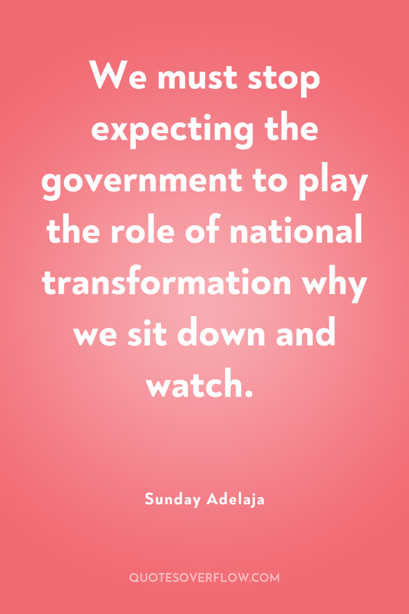 We must stop expecting the government to play the role...