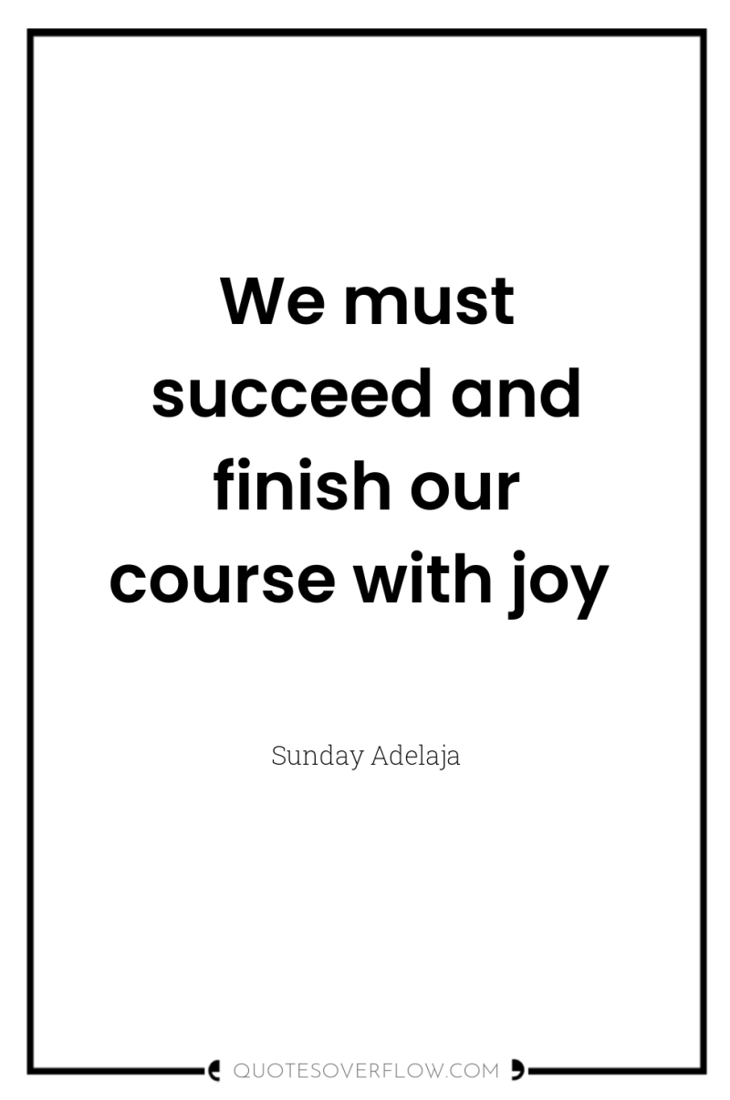 We must succeed and finish our course with joy 
