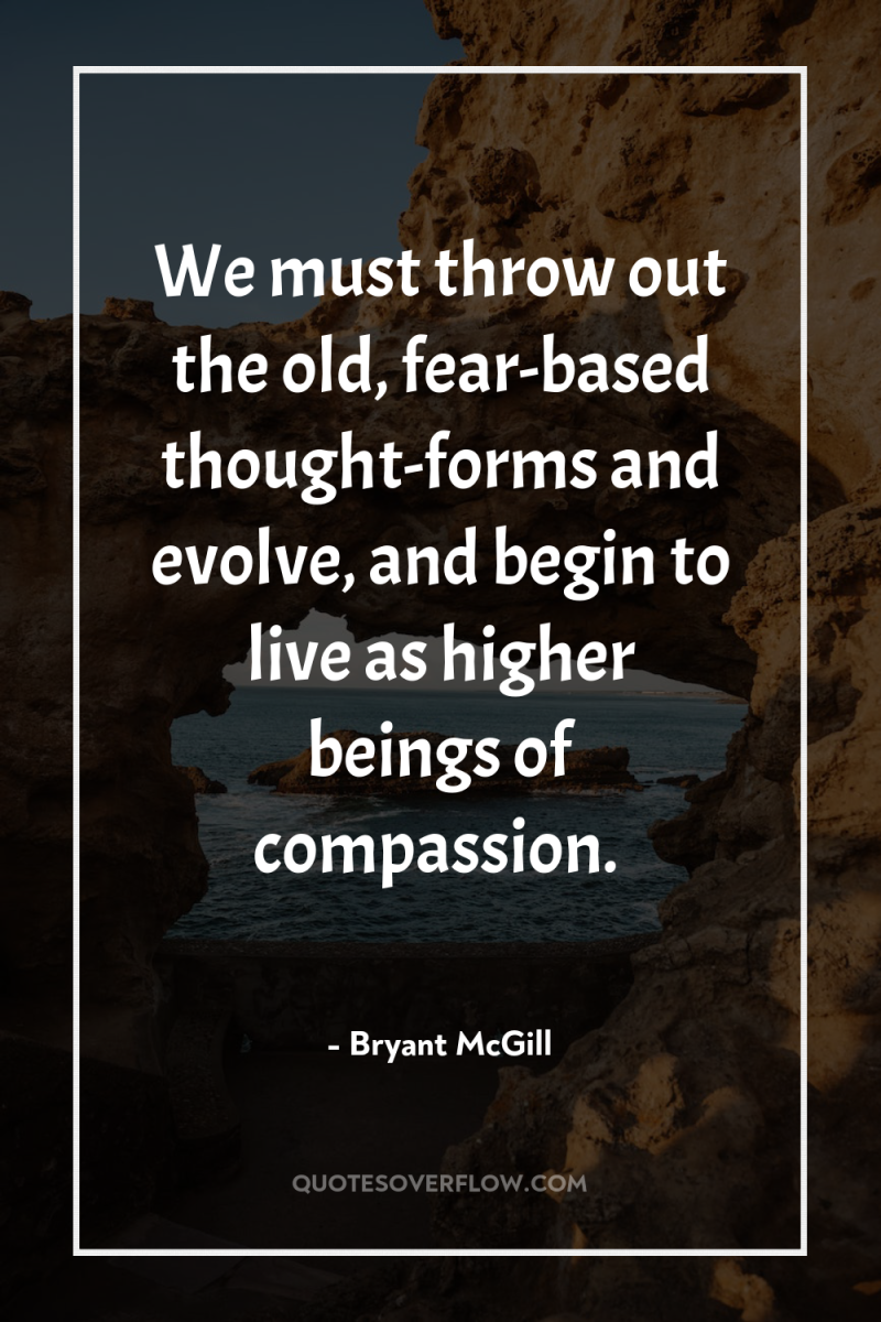 We must throw out the old, fear-based thought-forms and evolve,...