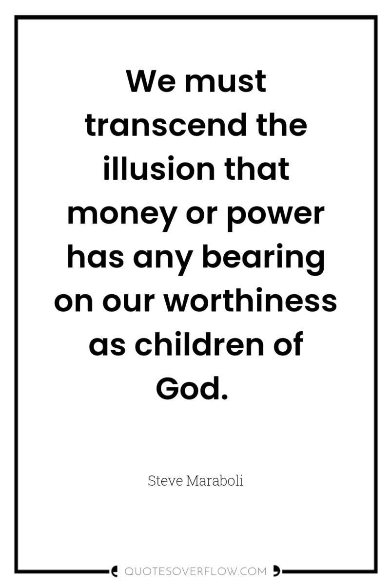 We must transcend the illusion that money or power has...
