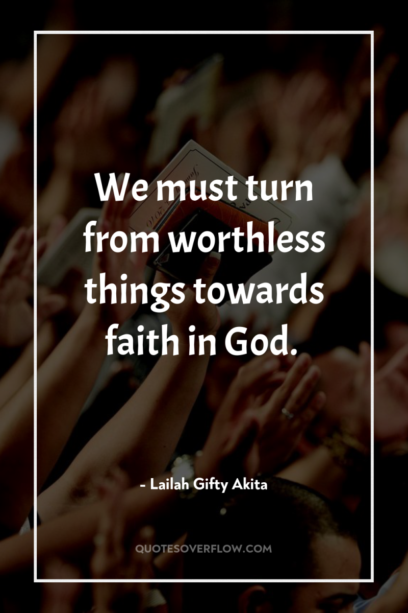 We must turn from worthless things towards faith in God. 