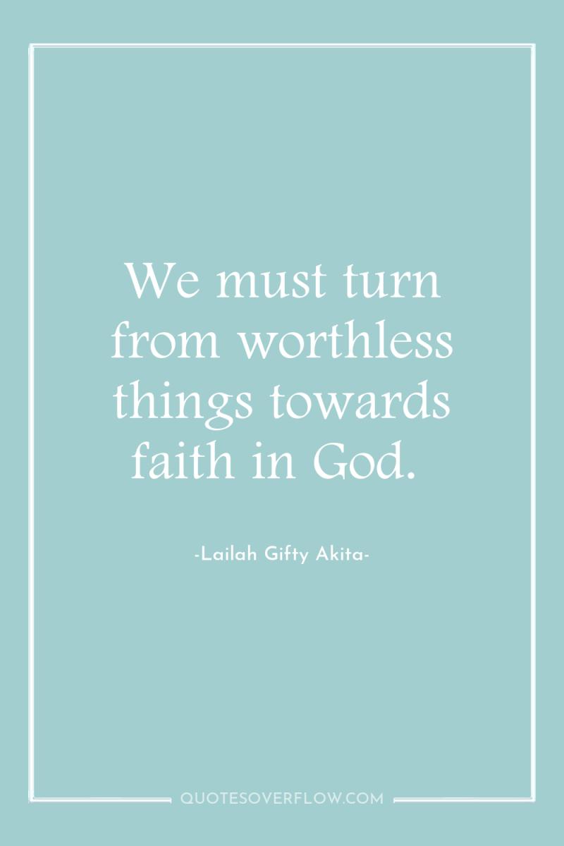 We must turn from worthless things towards faith in God. 