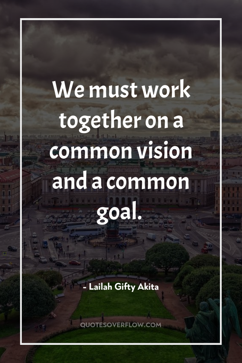 We must work together on a common vision and a...