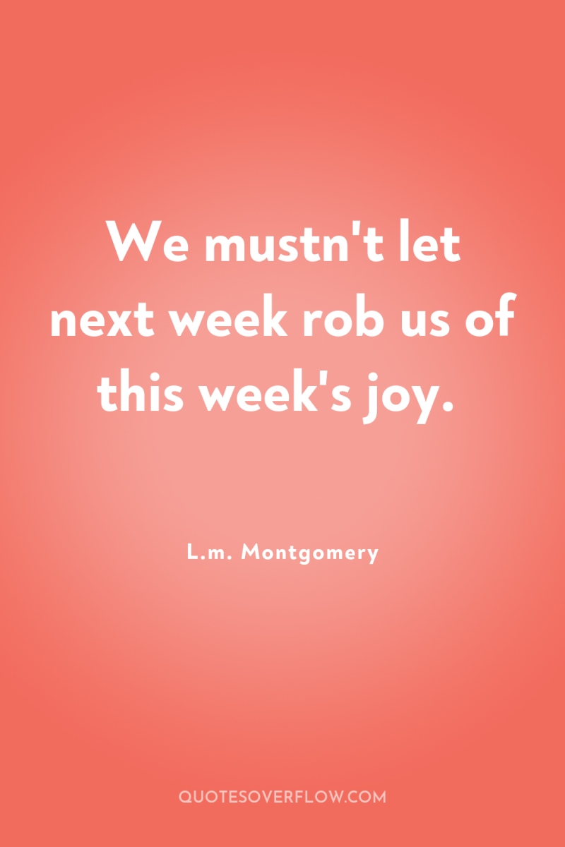We mustn't let next week rob us of this week's...