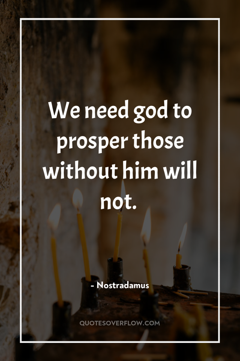 We need god to prosper those without him will not. 