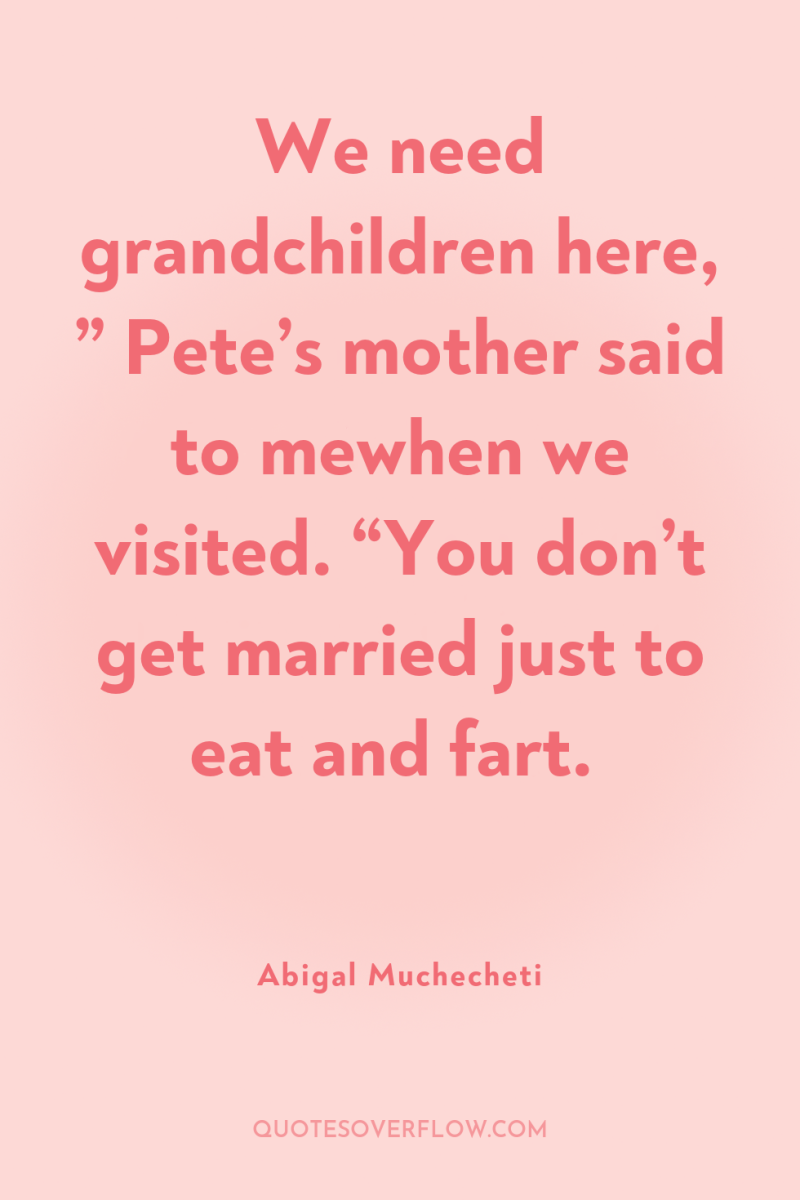 We need grandchildren here, ” Pete’s mother said to mewhen...