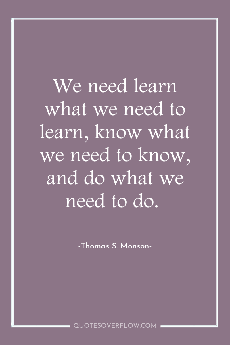 We need learn what we need to learn, know what...