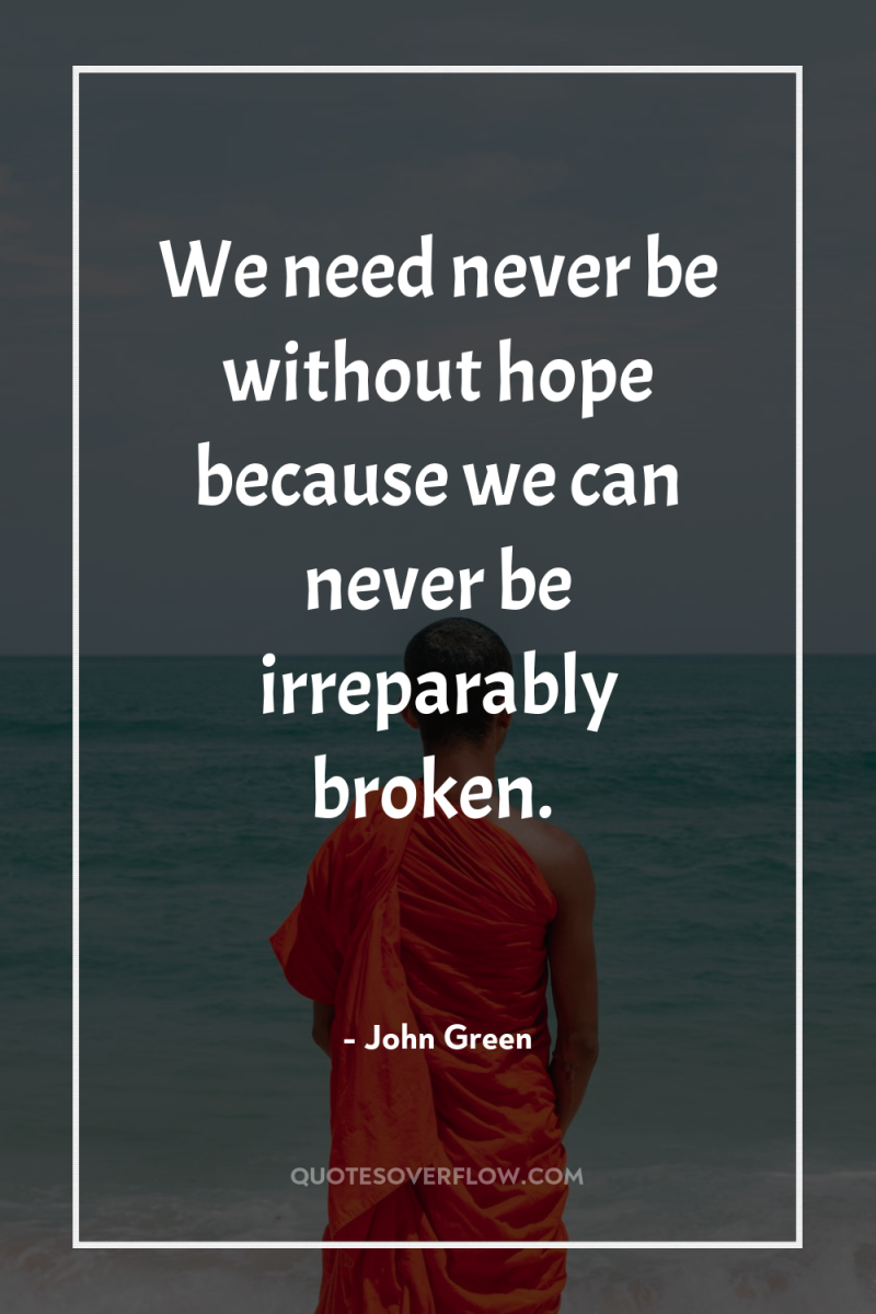 We need never be without hope because we can never...