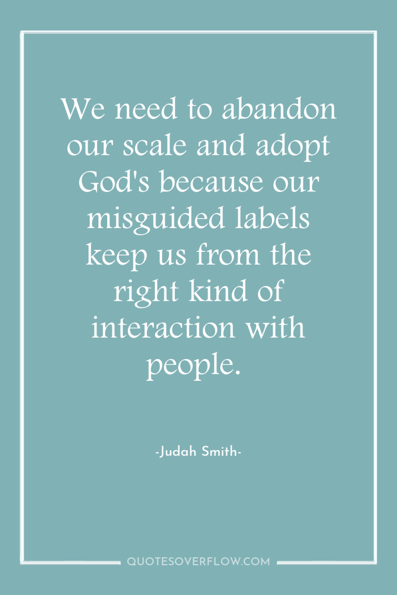 We need to abandon our scale and adopt God's because...