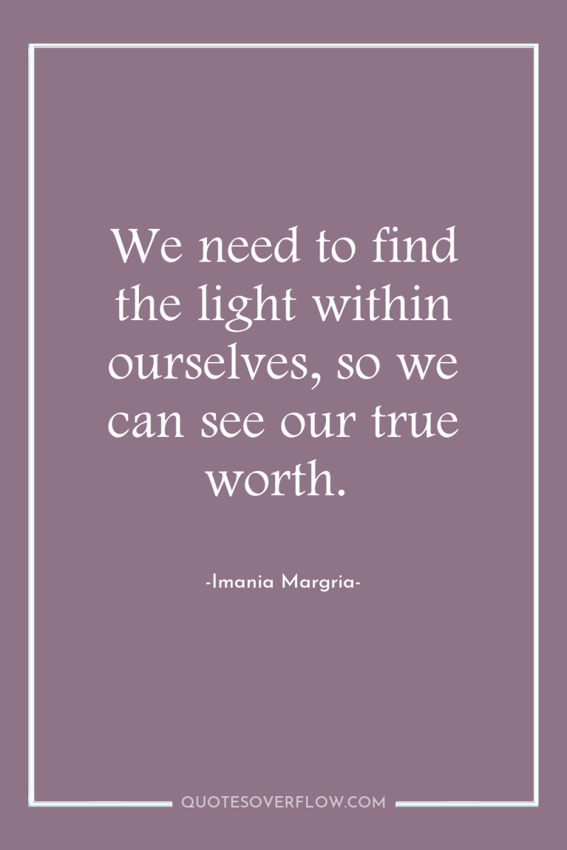 We need to find the light within ourselves, so we...