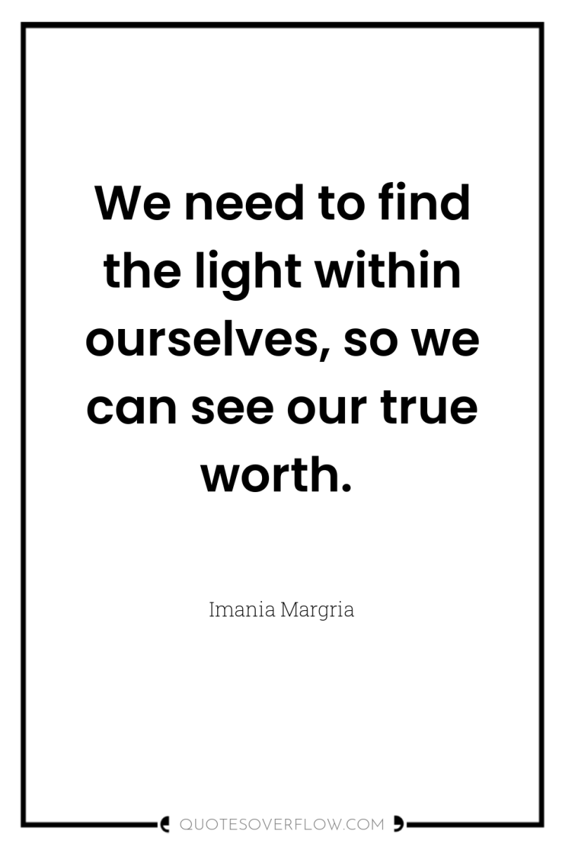 We need to find the light within ourselves, so we...