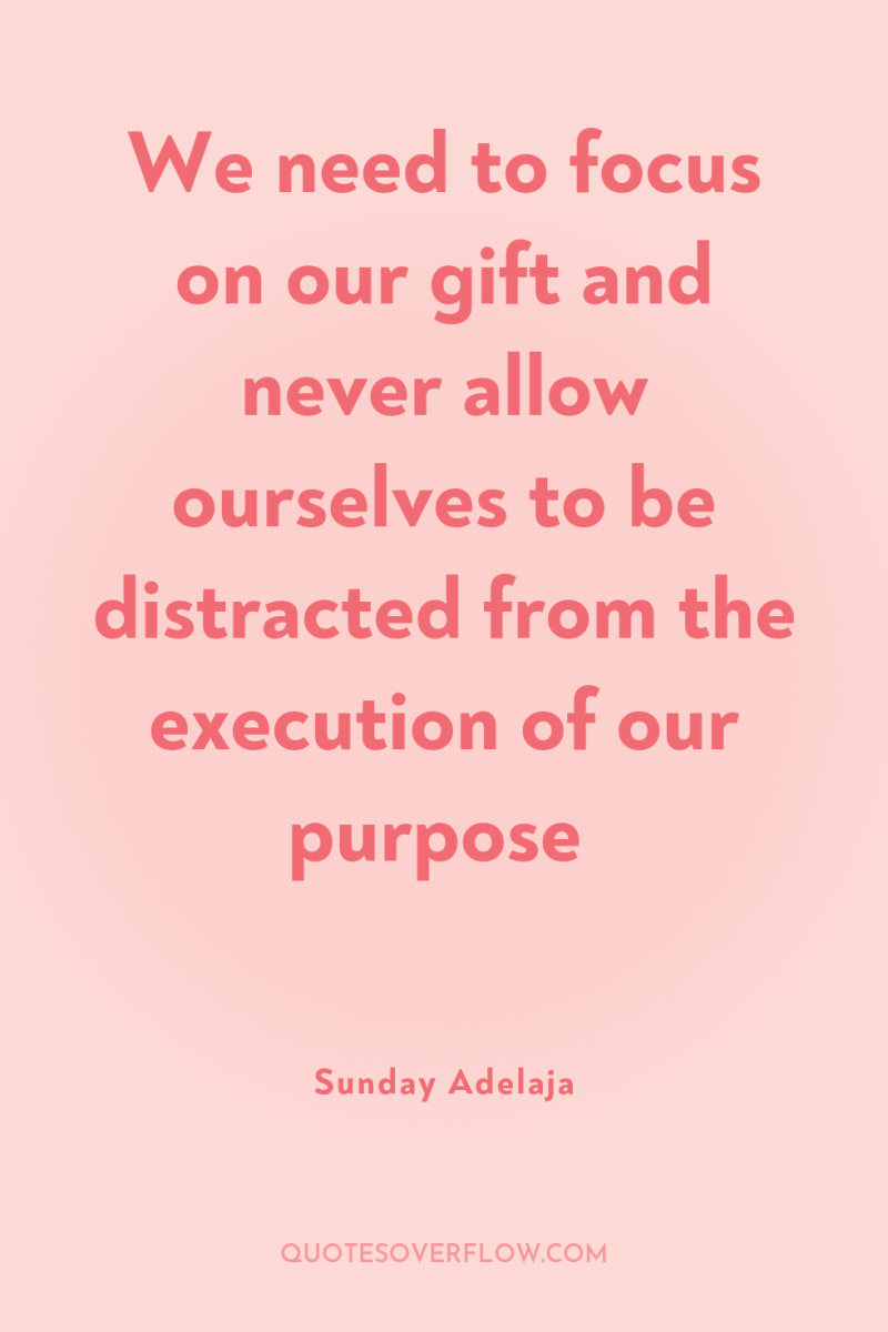 We need to focus on our gift and never allow...