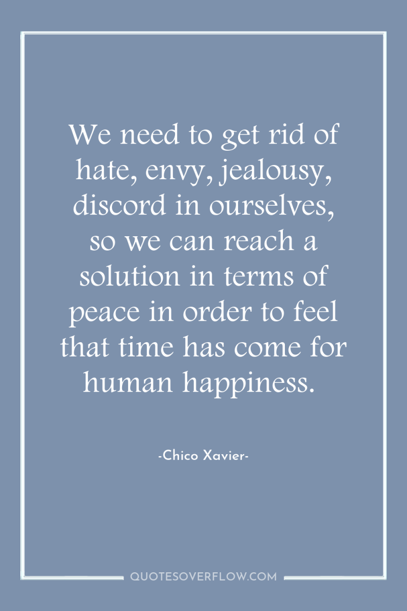 We need to get rid of hate, envy, jealousy, discord...