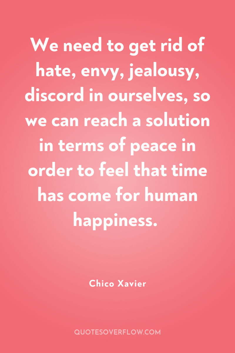 We need to get rid of hate, envy, jealousy, discord...
