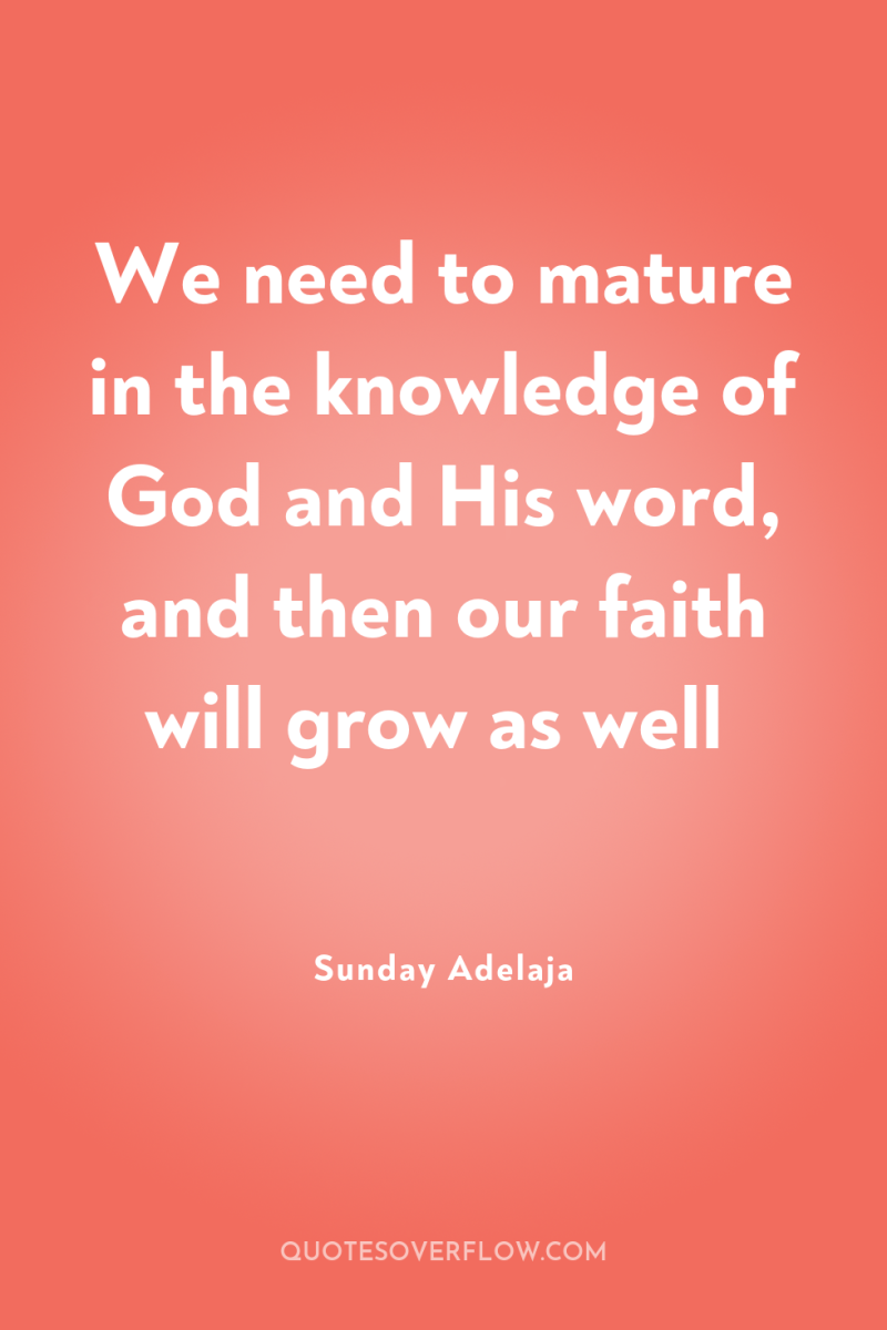 We need to mature in the knowledge of God and...