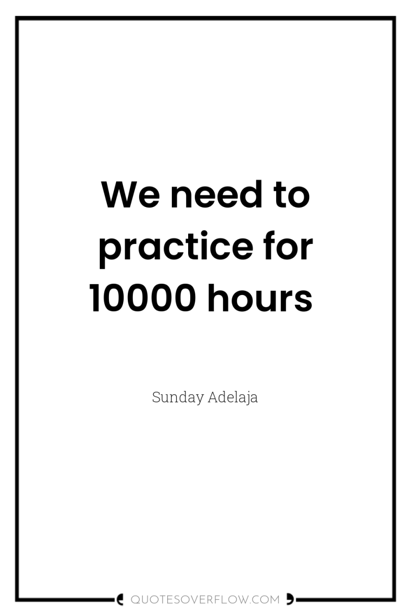 We need to practice for 10000 hours 