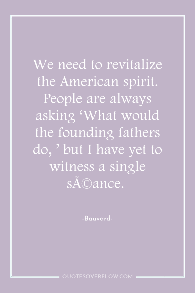 We need to revitalize the American spirit. People are always...