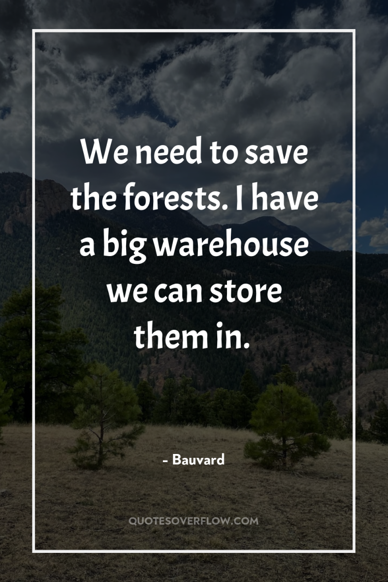 We need to save the forests. I have a big...