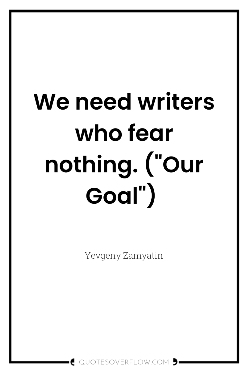 We need writers who fear nothing. (