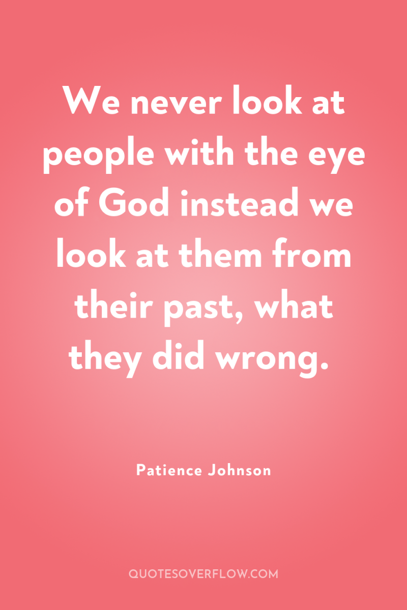 We never look at people with the eye of God...