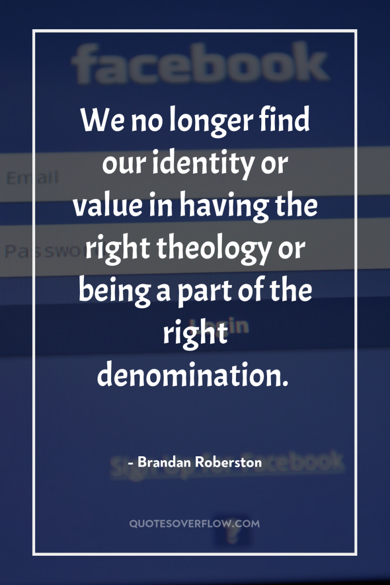 We no longer find our identity or value in having...