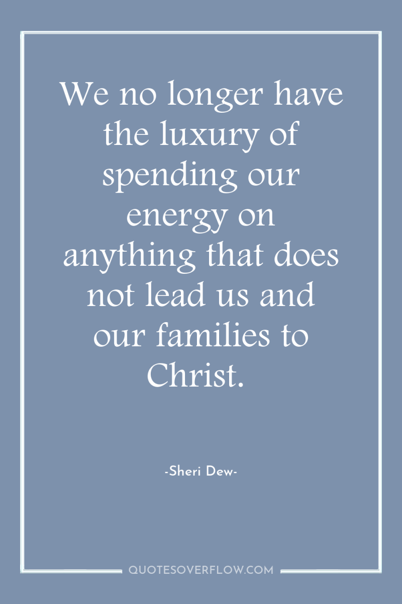 We no longer have the luxury of spending our energy...