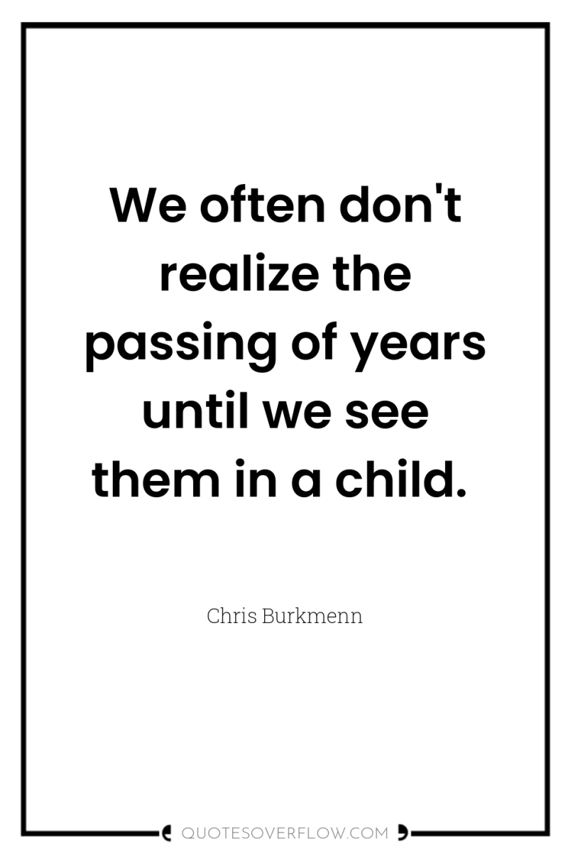 We often don't realize the passing of years until we...