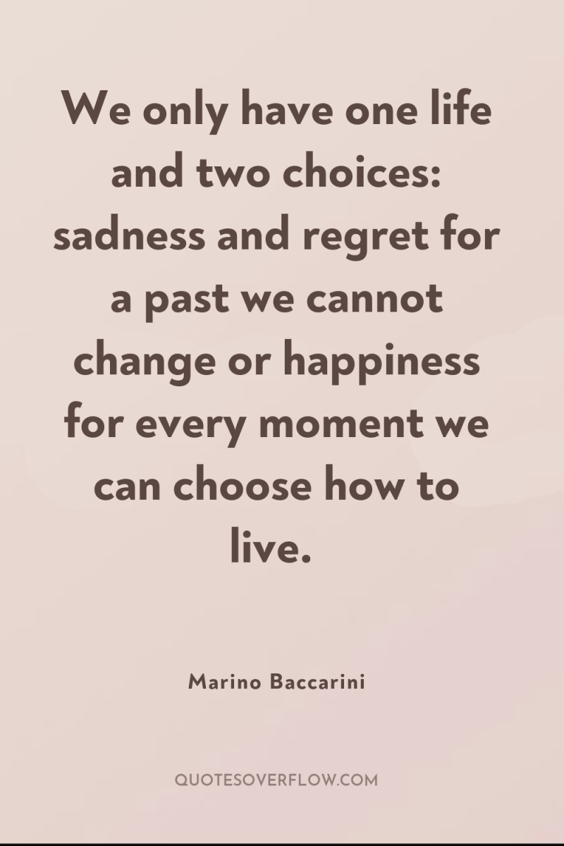 We only have one life and two choices: sadness and...