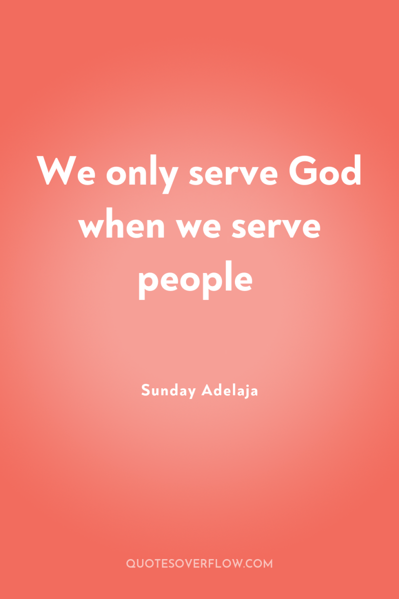 We only serve God when we serve people 