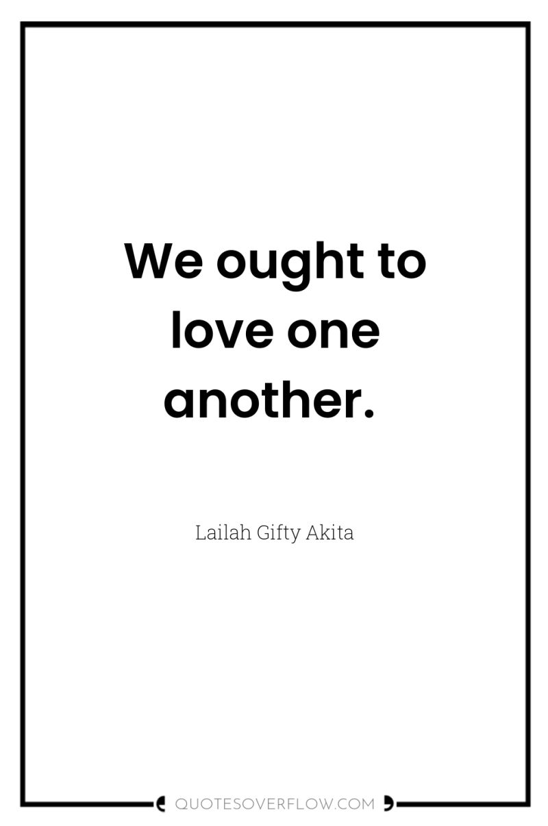 We ought to love one another. 