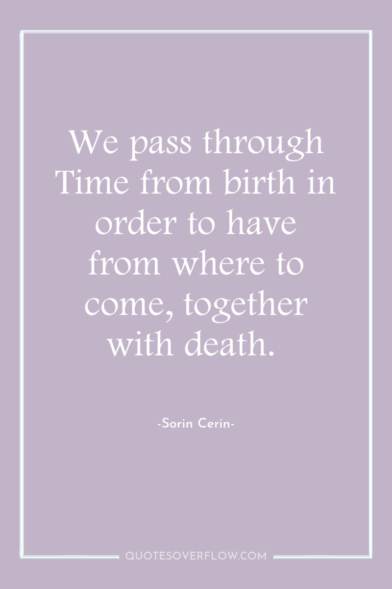 We pass through Time from birth in order to have...