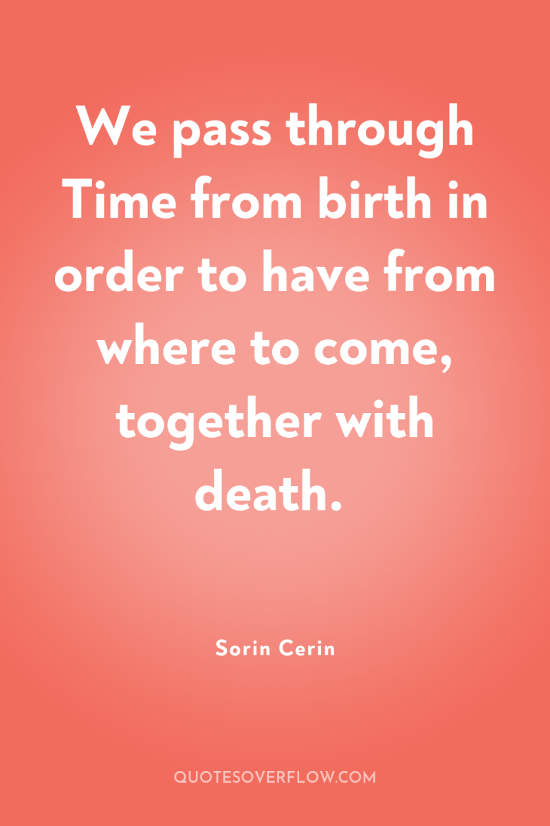 We pass through Time from birth in order to have...