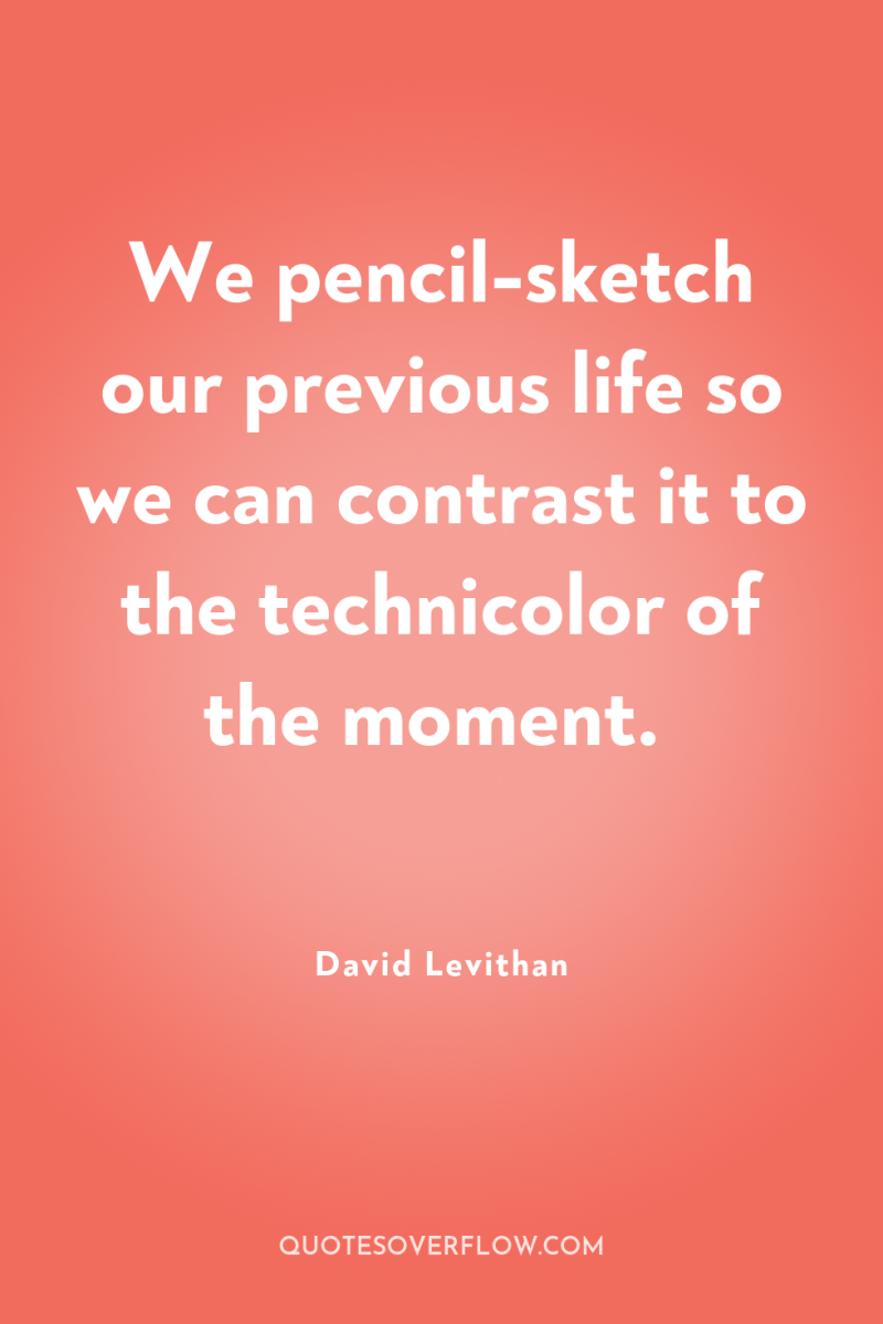 We pencil-sketch our previous life so we can contrast it...