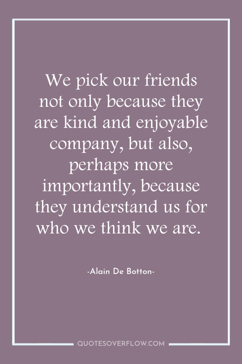 We pick our friends not only because they are kind...