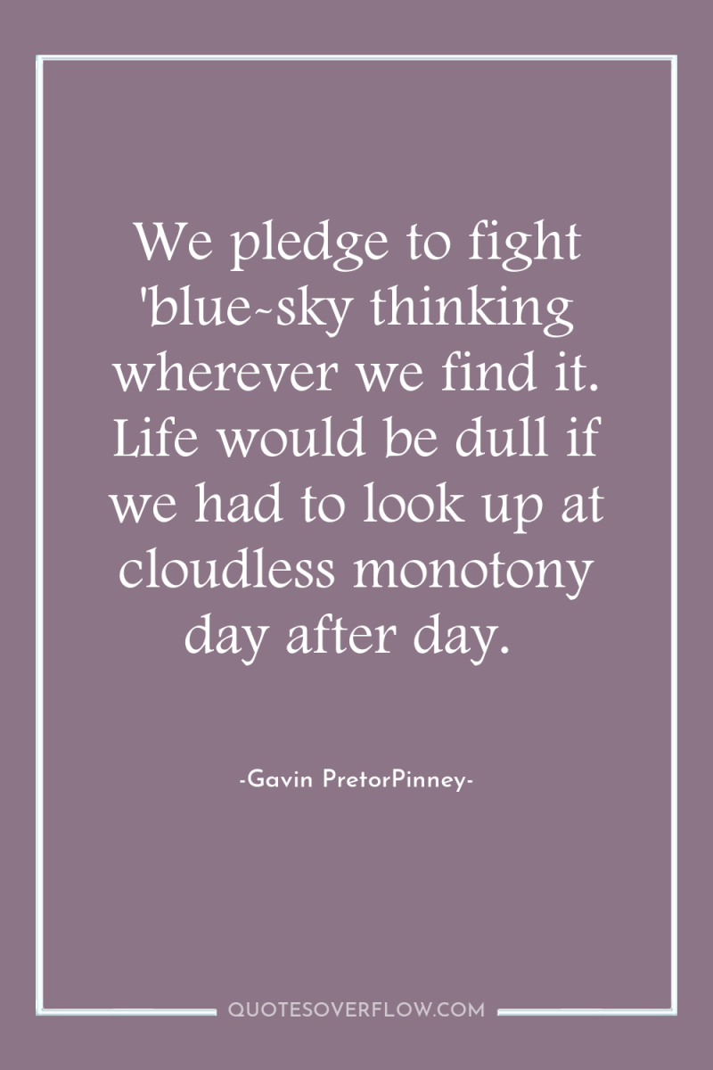 We pledge to fight 'blue-sky thinking wherever we find it....