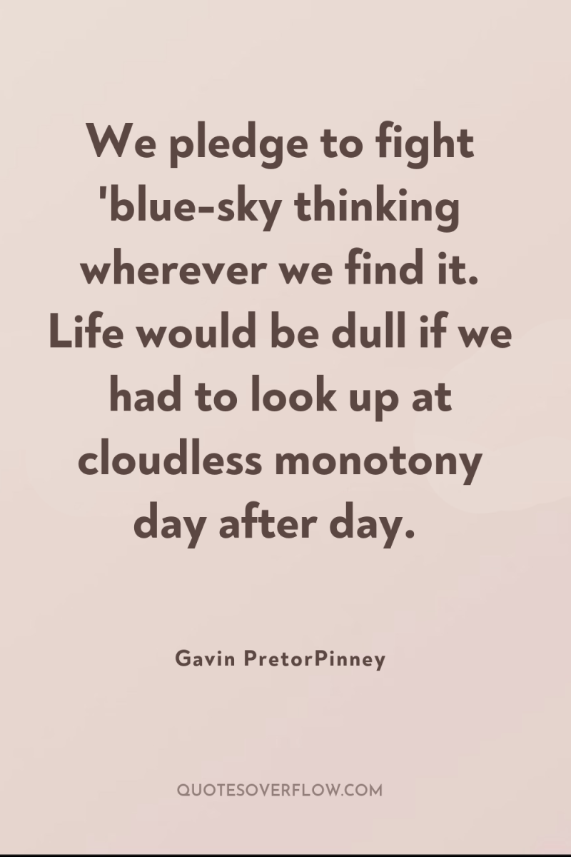 We pledge to fight 'blue-sky thinking wherever we find it....
