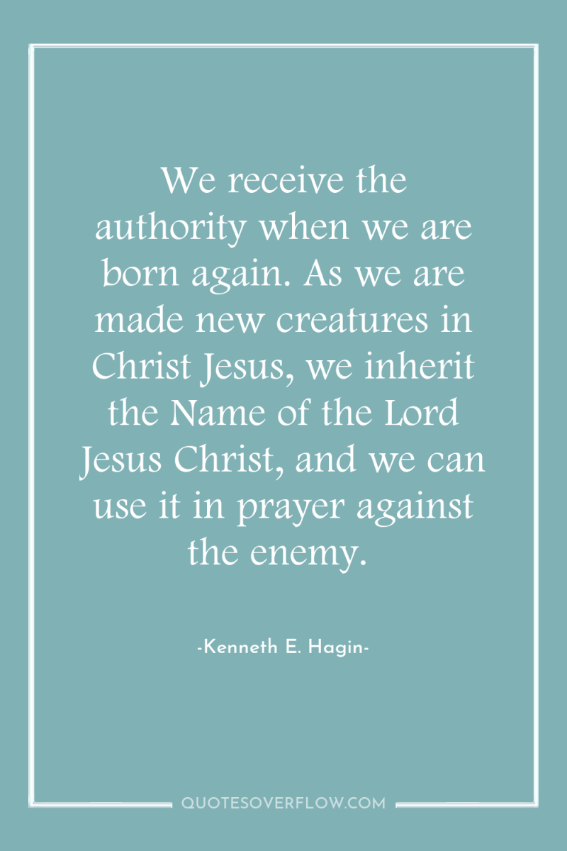 We receive the authority when we are born again. As...