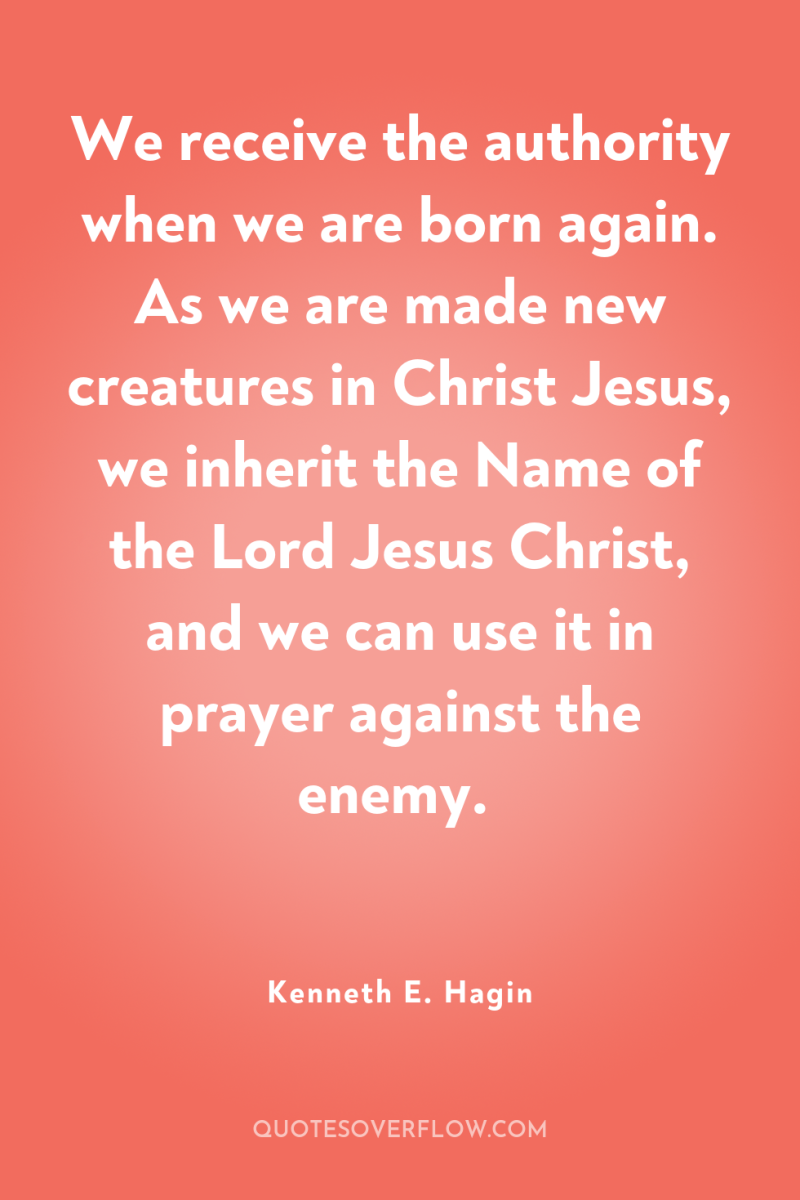 We receive the authority when we are born again. As...