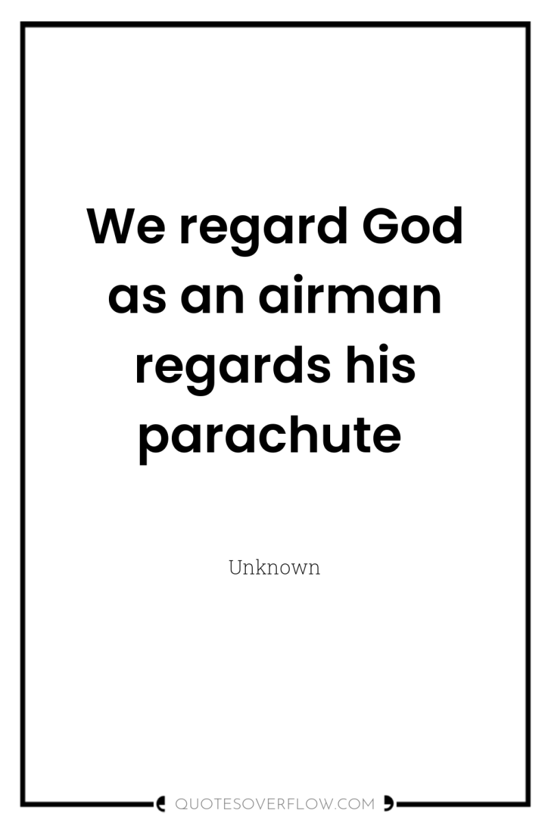 We regard God as an airman regards his parachute 