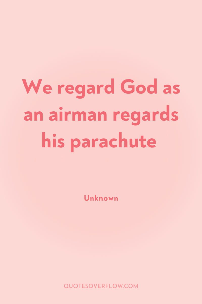 We regard God as an airman regards his parachute 