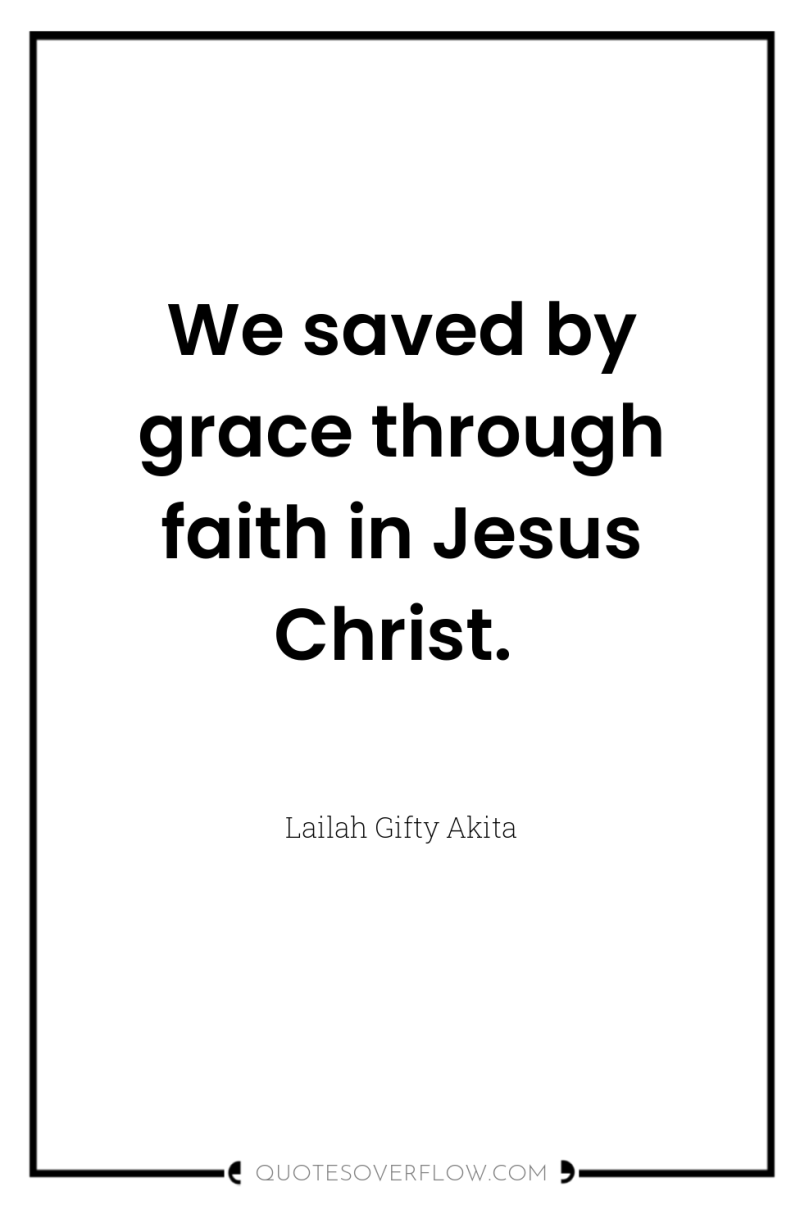 We saved by grace through faith in Jesus Christ. 