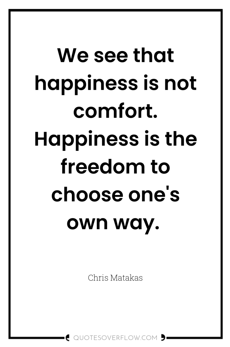 We see that happiness is not comfort. Happiness is the...