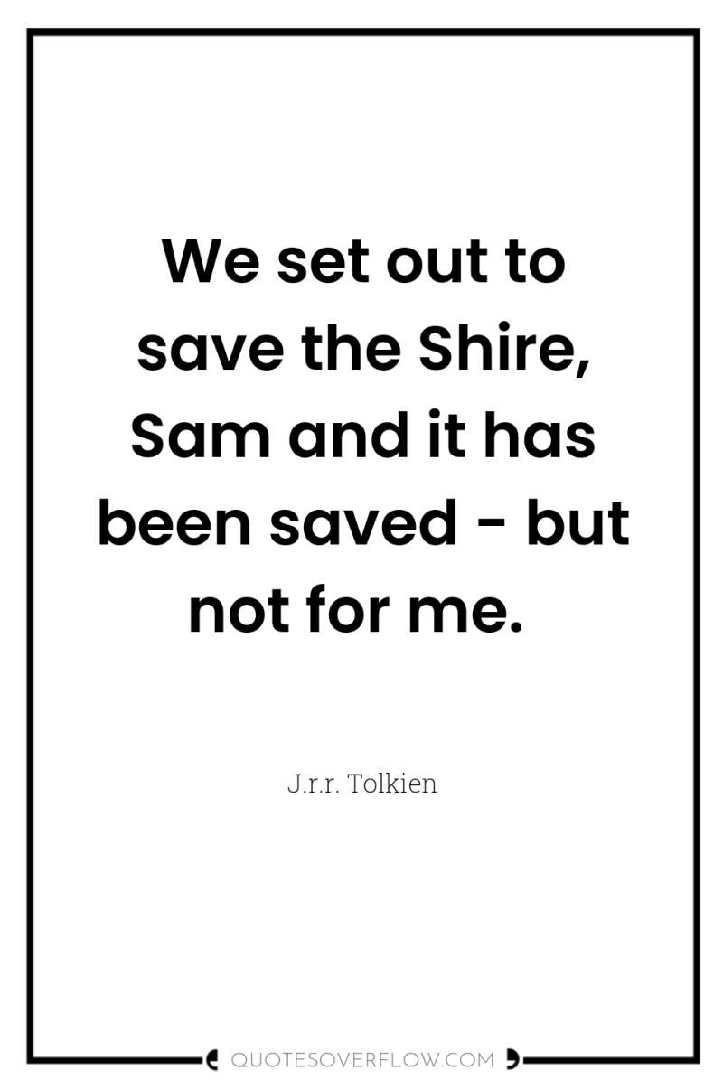 We set out to save the Shire, Sam and it...