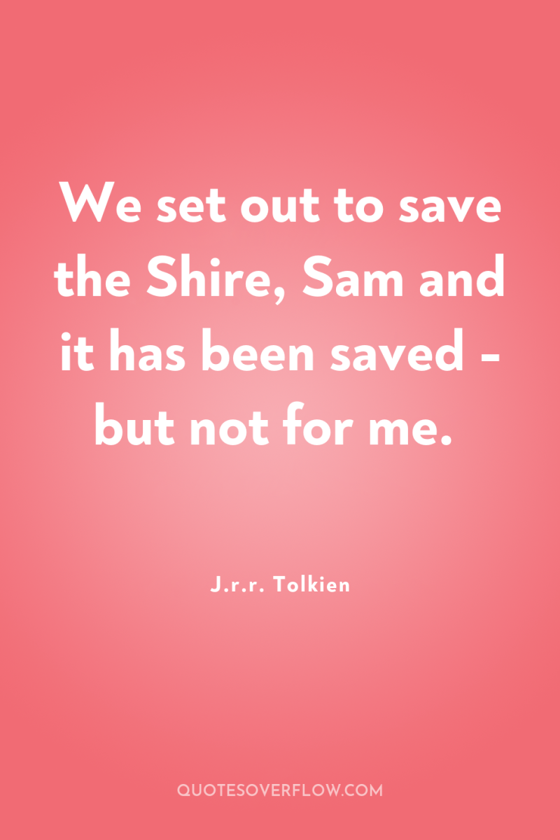 We set out to save the Shire, Sam and it...
