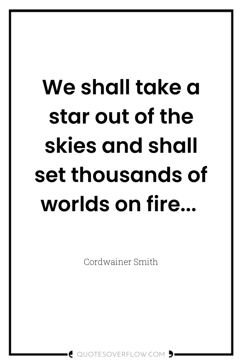 We shall take a star out of the skies and...