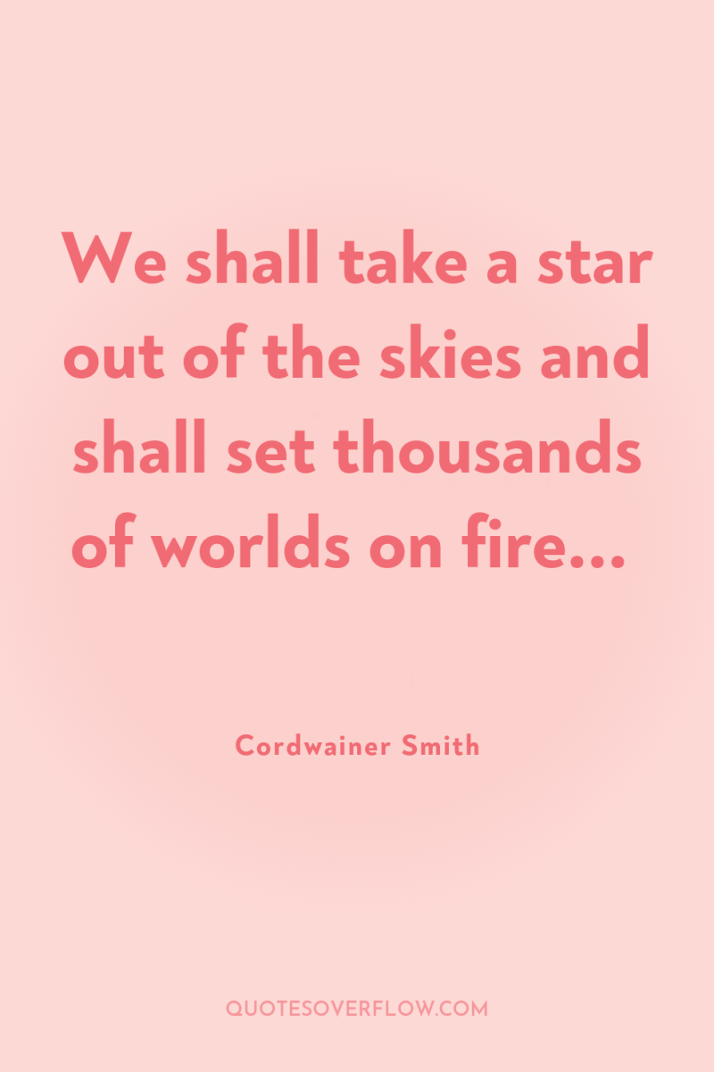 We shall take a star out of the skies and...
