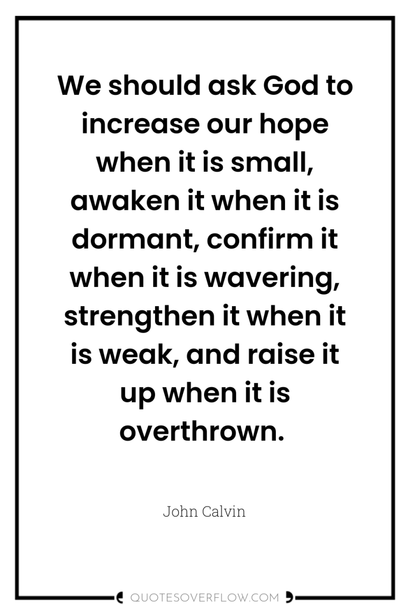 We should ask God to increase our hope when it...