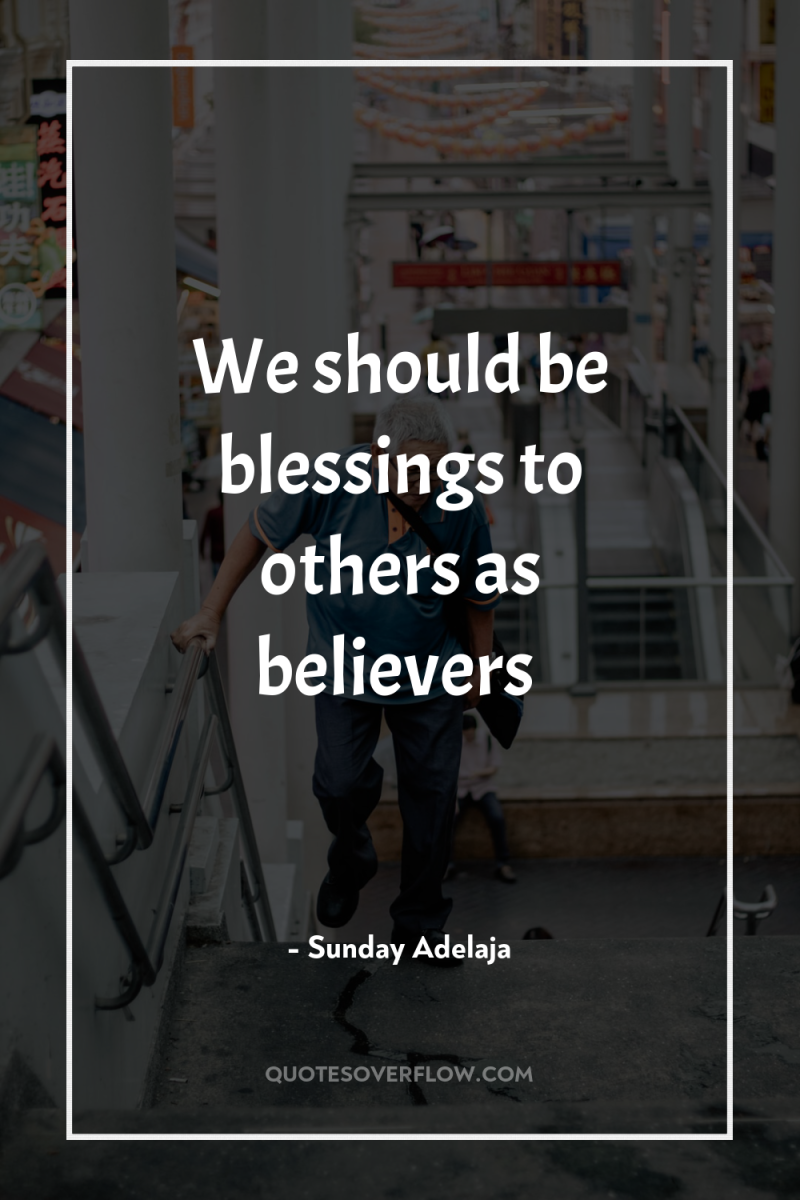 We should be blessings to others as believers 