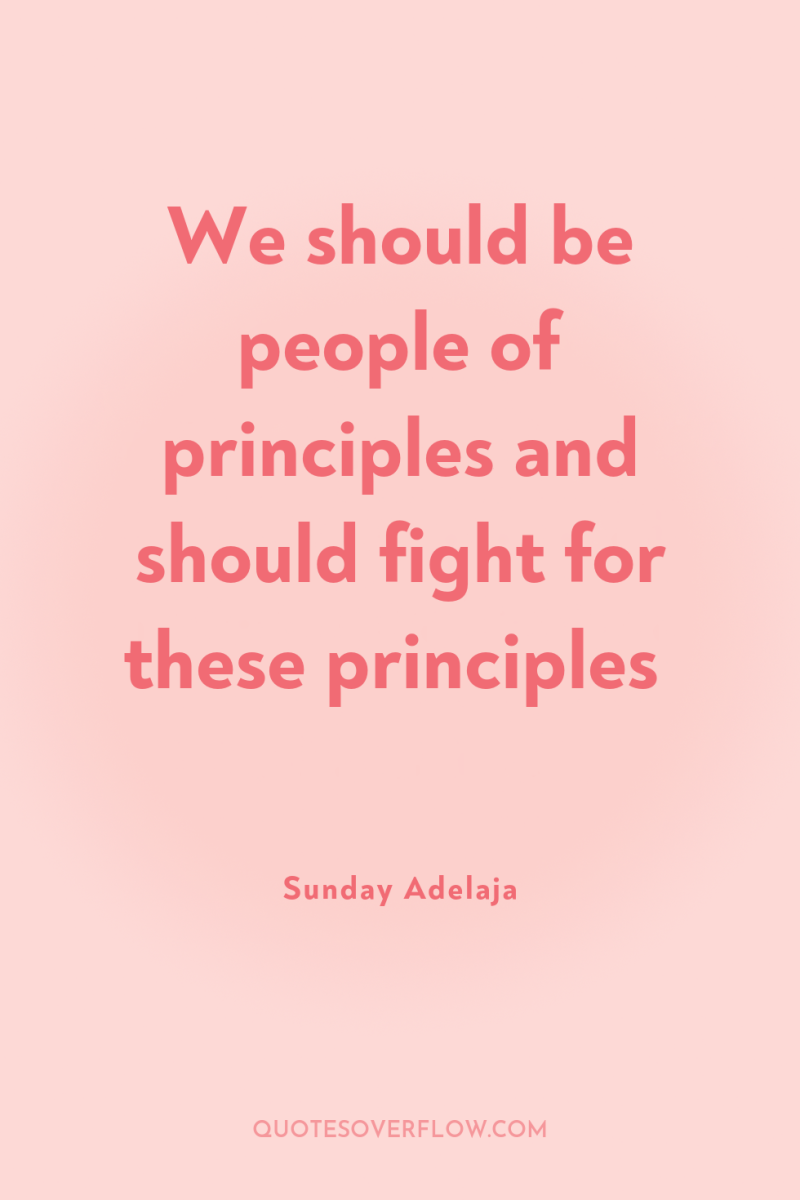 We should be people of principles and should fight for...