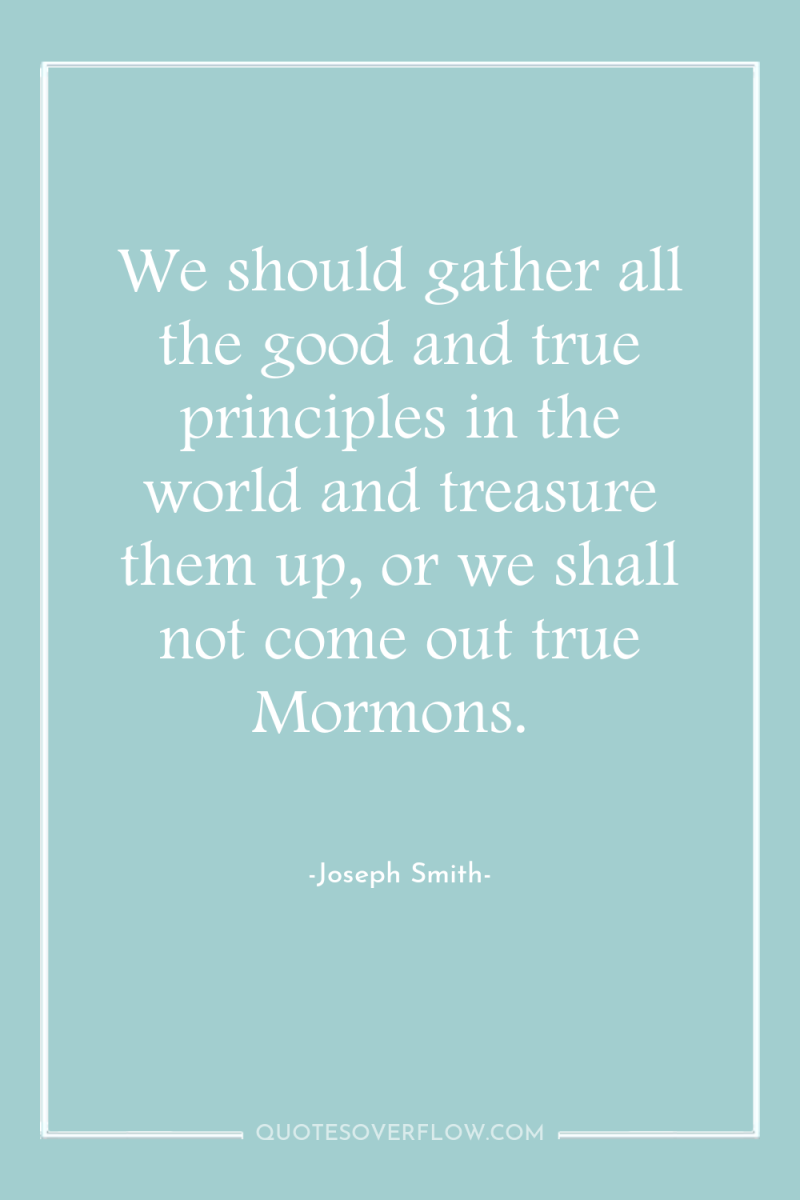 We should gather all the good and true principles in...
